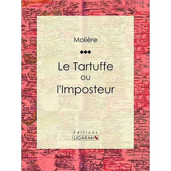 Le Tartuffe ou l'Imposteur, Molière, Ligaran