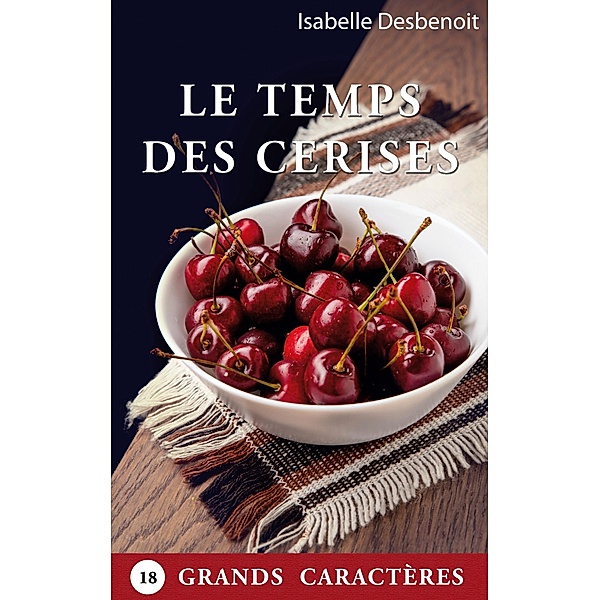 Le temps des Cerises / courts romans GRANDS CARACTÈRES Bd.8, Isabelle Desbenoit