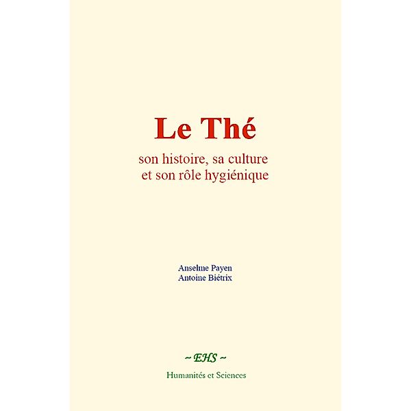 Le Thé : son histoire, sa culture et son rôle hygiénique, Anselme Payen, Antoine Biétrix