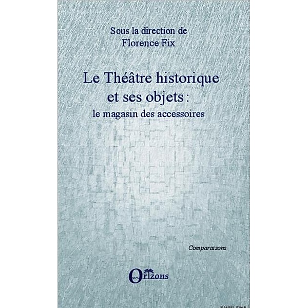 LE THEATRE HISTORIQUE ET SES OBJETS / Hors-collection, Florence Fix