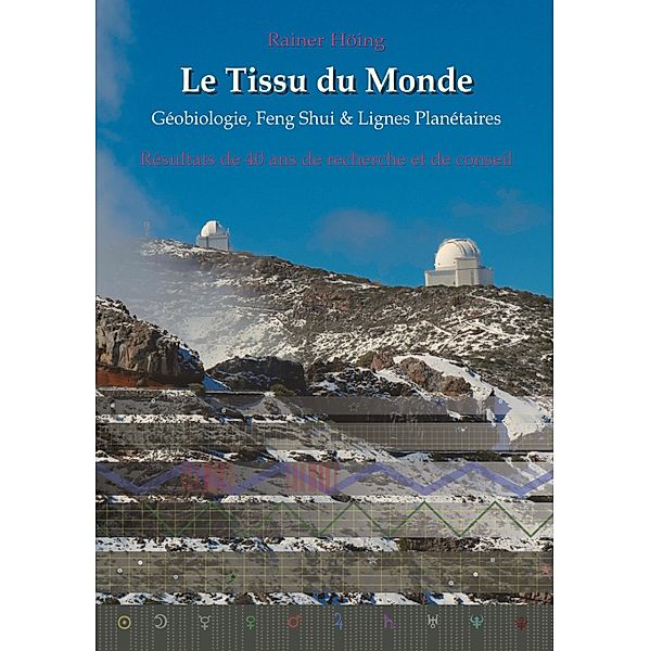 Le Tissu du Monde - Géobiologie, Feng Shui &  Lignes Planétaires, Rainer Höing