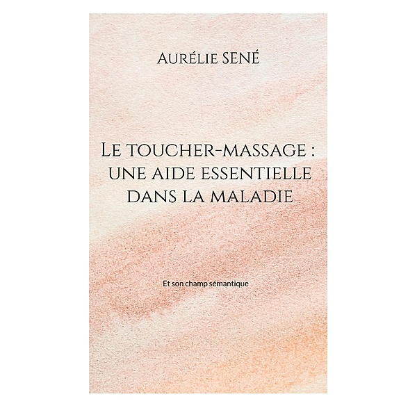 Le toucher-massage : une aide essentielle dans la maladie, Aurélie Sené