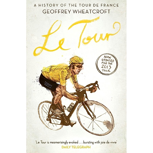 Le Tour: A History of the Tour de France, Geoffrey Wheatcroft