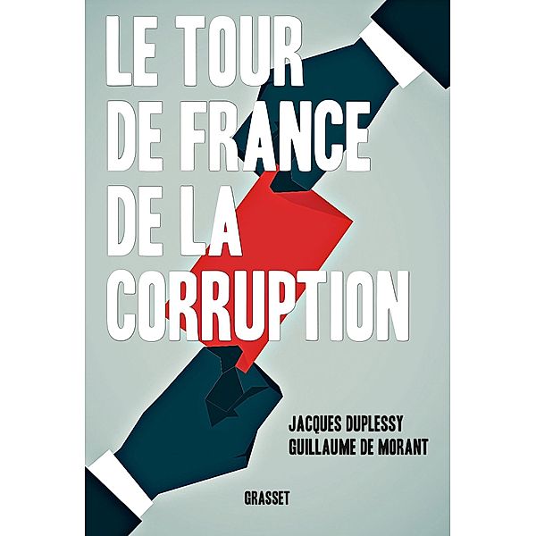 Le tour de France de la corruption / Essai, Jacques Duplessy, Guillaume de Morant