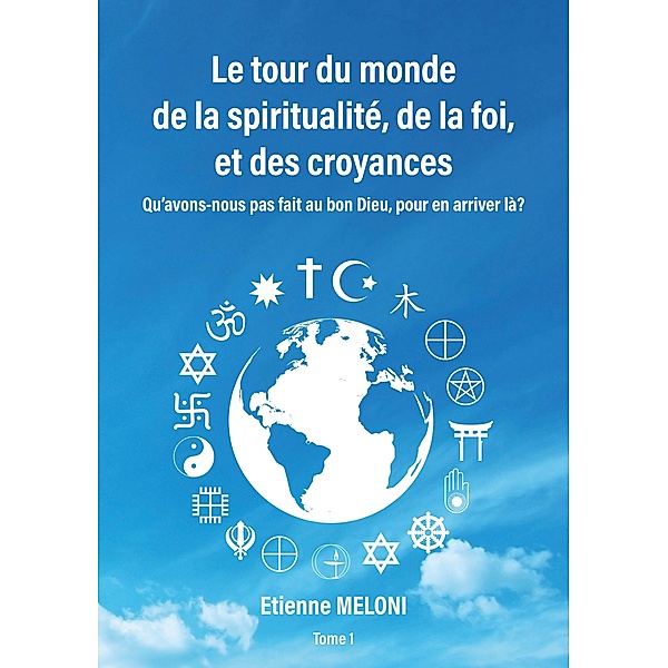 Le tour du monde de la spiritualité, de la foi, et des croyances, Etienne Meloni