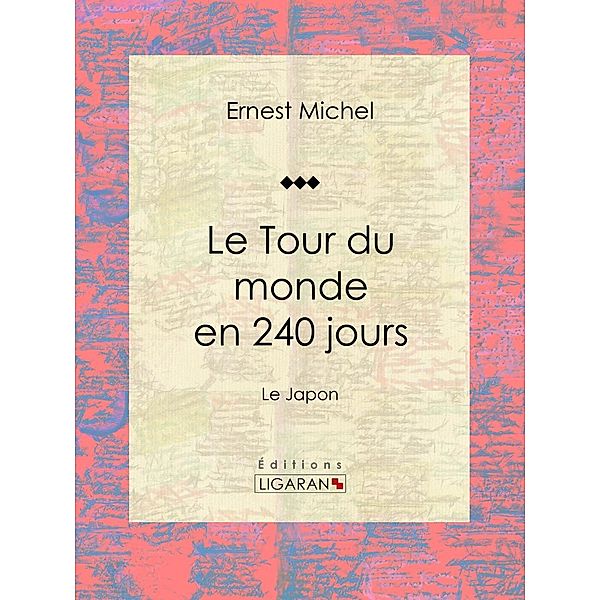 Le Tour du monde en 240 jours, Ernest Michel, Ligaran