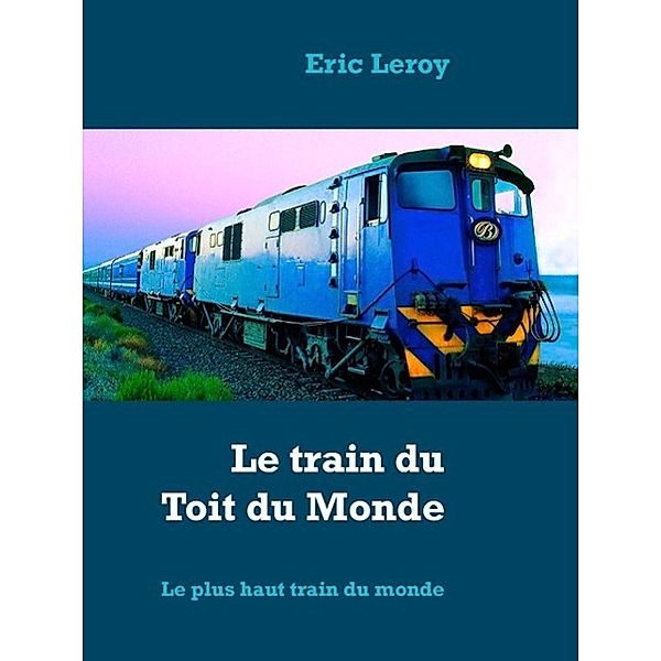 Le train du Toit du Monde, Eric Leroy