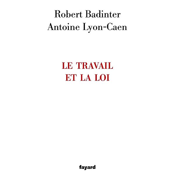 Le travail et la loi / Essais, Robert Badinter, Antoine Lyon-Caen