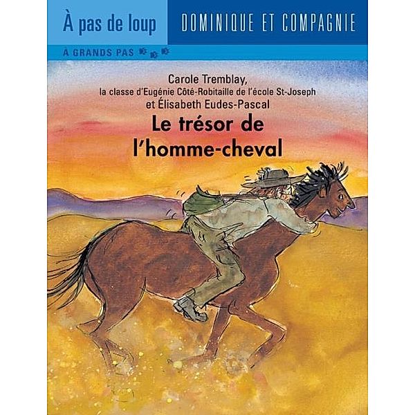 Le tresor de l'homme-cheval / Dominique et compagnie, Carole Tremblay, la classe d’Eugénie Côté-Robitaille de l’école St-Joseph