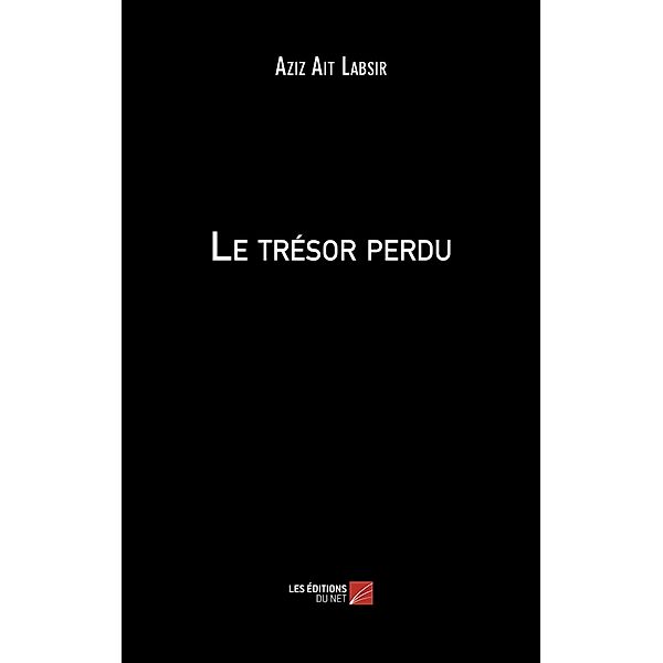 Le tresor perdu / Les Editions du Net, Ait Labsir Aziz Ait Labsir