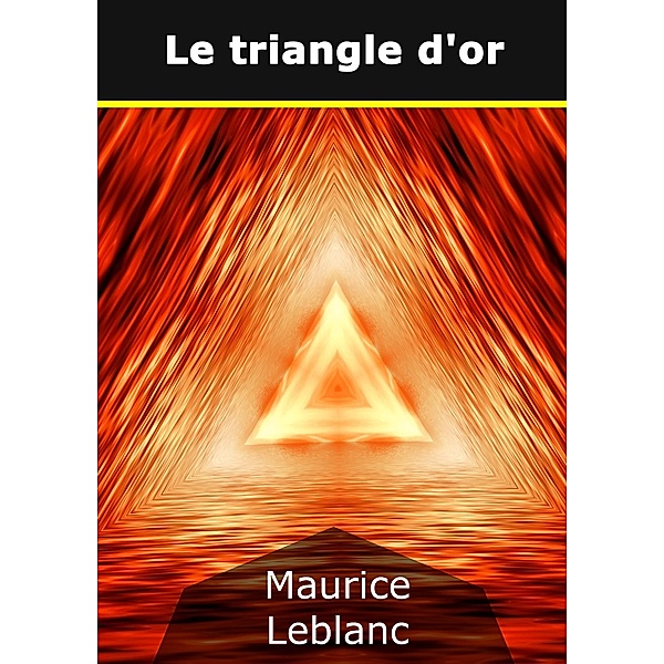 Le triangle d'or, Maurice Leblanc
