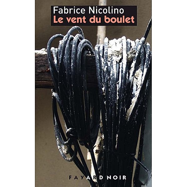 Le vent du boulet / Fayard Noir, Fabrice Nicolino