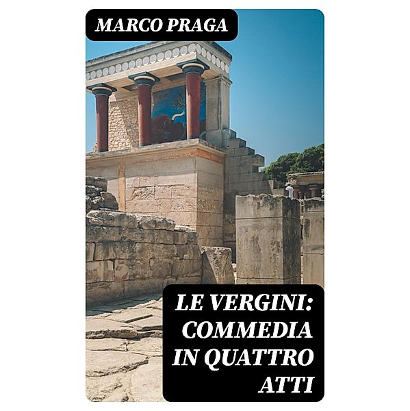 Le vergini: commedia in quattro atti, Marco Praga