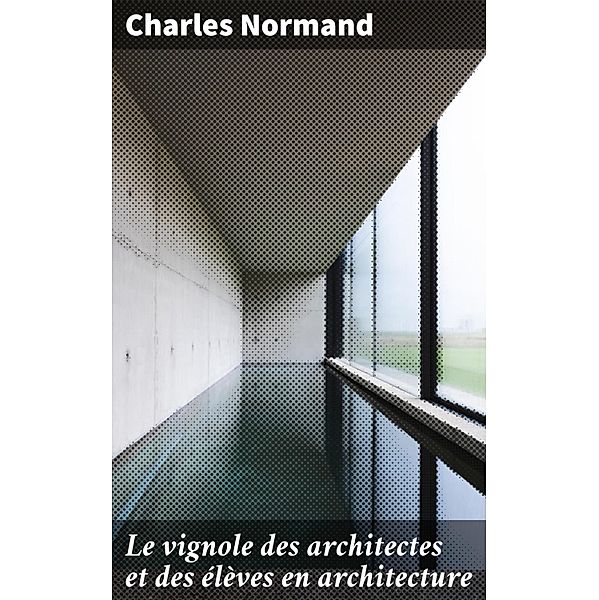 Le vignole des architectes et des élèves en architecture, Charles Normand