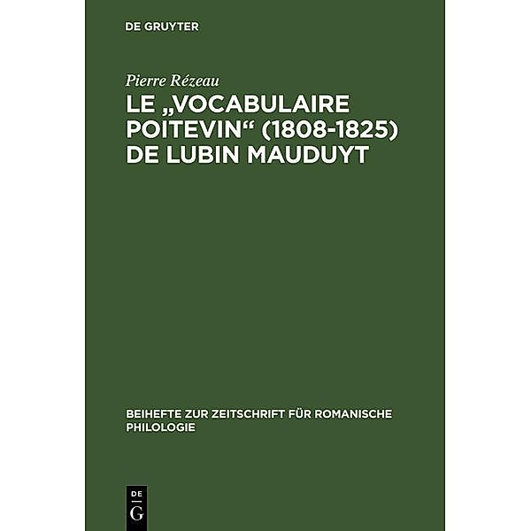 Le Vocabulaire poitevin (1808-1825) de Lubin Mauduyt / Beihefte zur Zeitschrift für romanische Philologie Bd.256, Pierre Rézeau