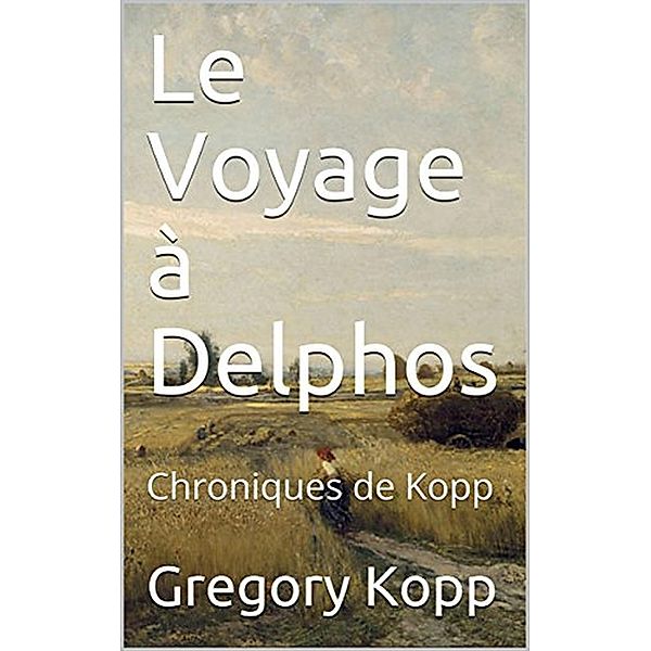 Le Voyage à Delphos (Chroniques de Kopp, #3) / Chroniques de Kopp, Gregory Kopp