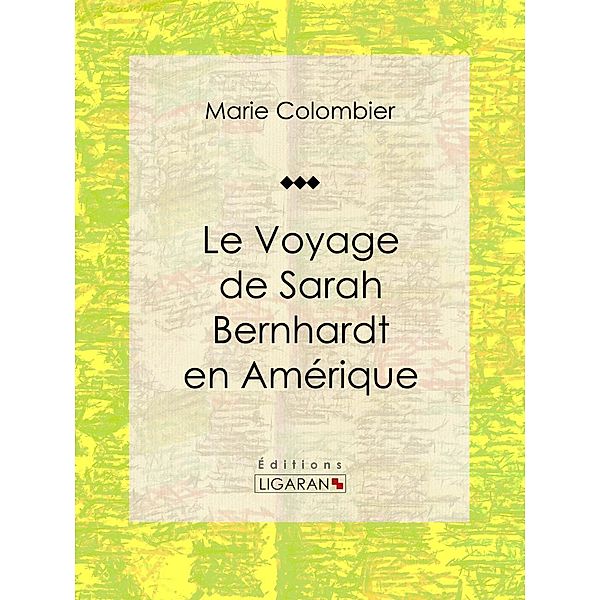 Le voyage de Sarah Bernhardt en Amérique, Ligaran, Marie Colombier