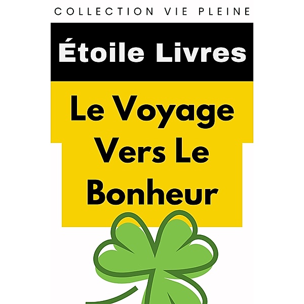 Le Voyage Vers Le Bonheur (Collection Vie Pleine, #10) / Collection Vie Pleine, Étoile Livres