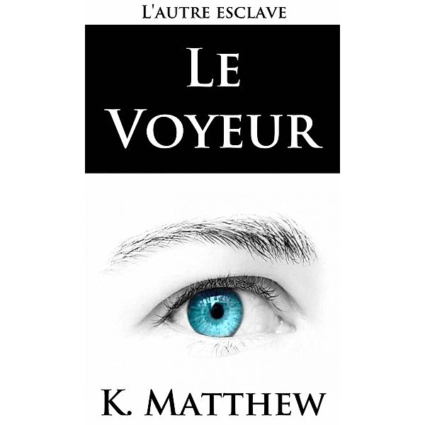 Le voyeur (L'autre esclave) / L'autre esclave, K. Matthew