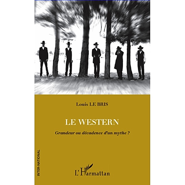 Le western - grandeur ou decadence d'un mythe ? / Harmattan, Louis Le Bris Louis Le Bris