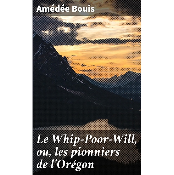 Le Whip-Poor-Will, ou, les pionniers de l'Orégon, Amédée Bouis