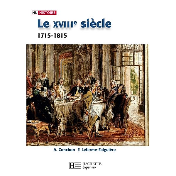 Le XVIIIe siècle - 1740-1820 / HU Histoire moderne, Anne Conchon, Frédérique Leferme-Falguière