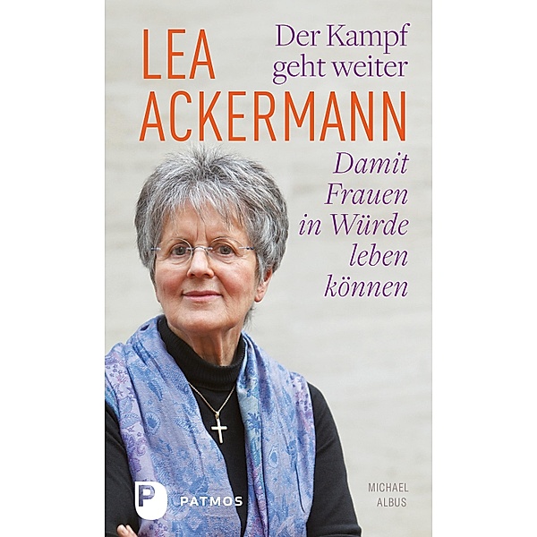 Lea Ackermann. Der Kampf geht weiter - Damit Frauen in Würde leben können, Lea Ackermann