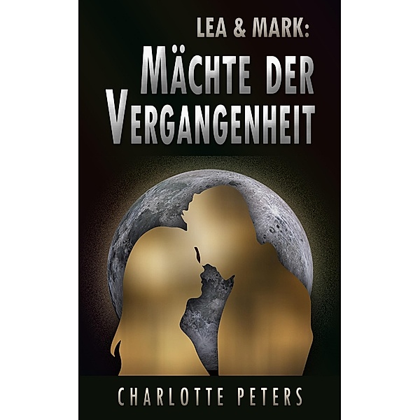 Lea & Mark: Mächte der Vergangenheit / Vergangenheits-Trilogie Bd.1, Charlotte Peters