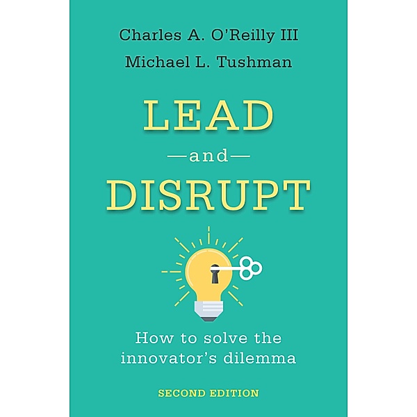 Lead and Disrupt, Charles A. O'Reilly, Michael L. Tushman