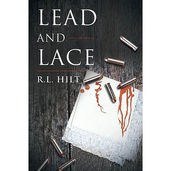 Lead and Lace / Page Publishing, Inc., R. L. Hilt