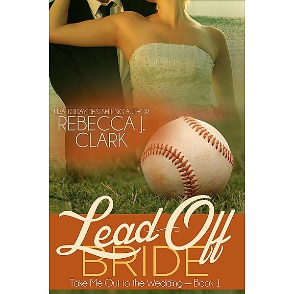 Lead-Off Bride (Take Me Out to the Wedding, #1) / Take Me Out to the Wedding, Rebecca J. Clark