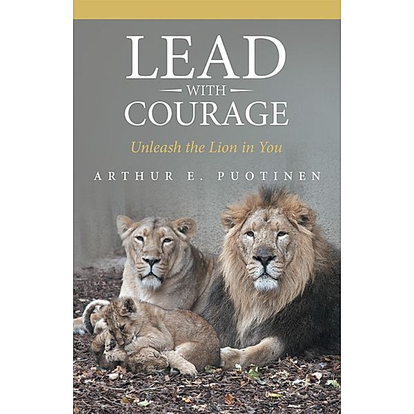 Lead with Courage, Arthur E. Puotinen