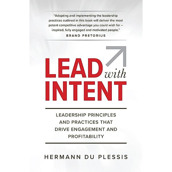 Lead with Intent: Leadership Principles and practices that Drive Engagement and Profitability, Hermann du Plessis