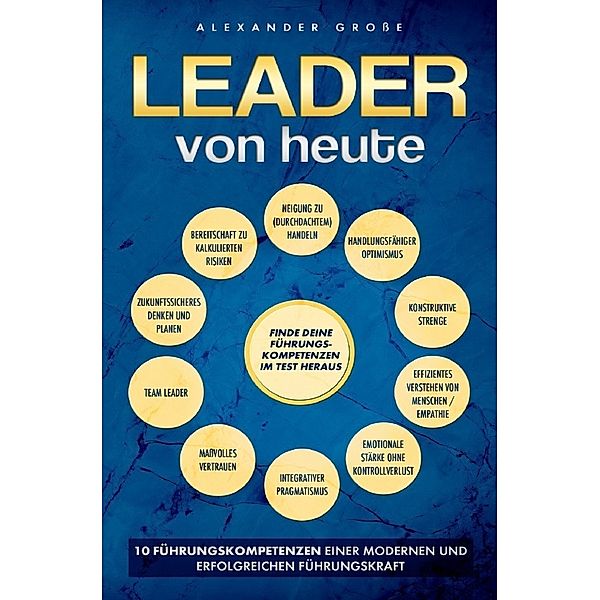 Leader von Heute 10 Führungskompetenzen einer modernen und erfolgreichen Führungskraft, Alexander Grosse