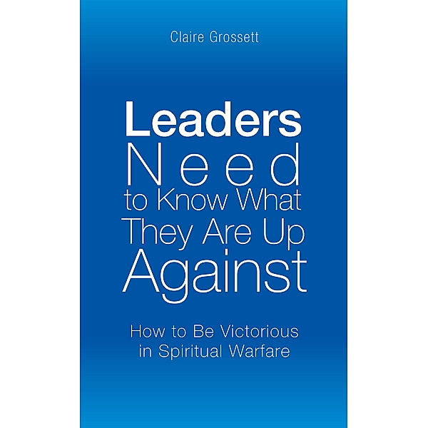 Leaders Need to Know What They Are up Against, Claire Grossett