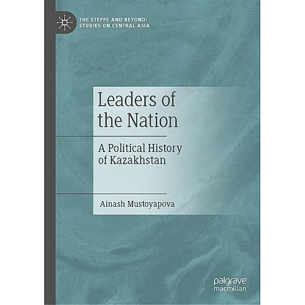 Leaders of the Nation / The Steppe and Beyond: Studies on Central Asia, Ainash Mustoyapova