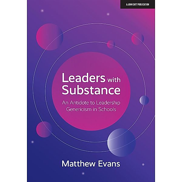 Leaders With Substance: An Antidote to Leadership Genericism in Schools, Matthew Evans