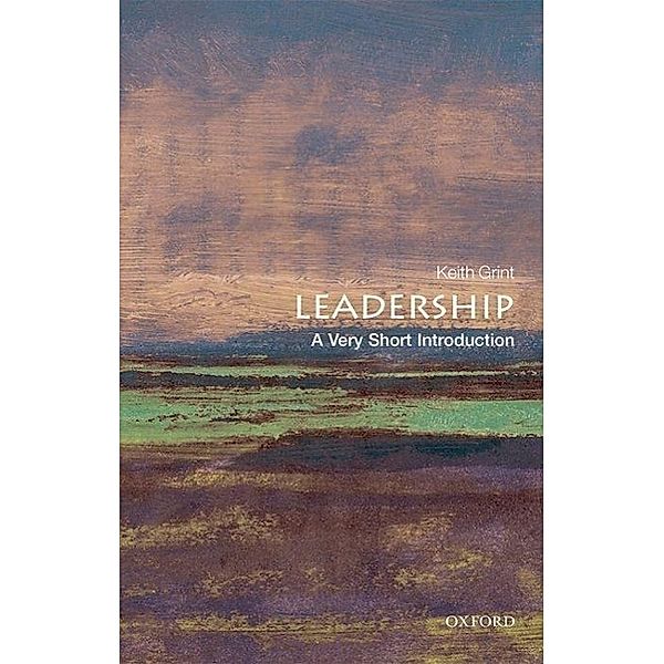Leadership: A Very Short Introduction, Keith (Professor of Public Leadership, Warwick Business School) Grint