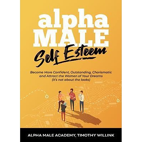 Leadership Academy: Alpha Male Self Esteem, Alpha Male Academy, Timothy Willink