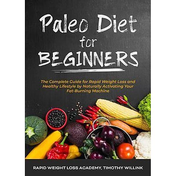 Leadership Academy: Paleo Diet for Beginners, Rapid Weight Loss Academy, Timothy Willink