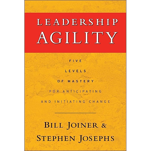 Leadership Agility / J-B US non-Franchise Leadership, William B. Joiner, Stephen A. Josephs