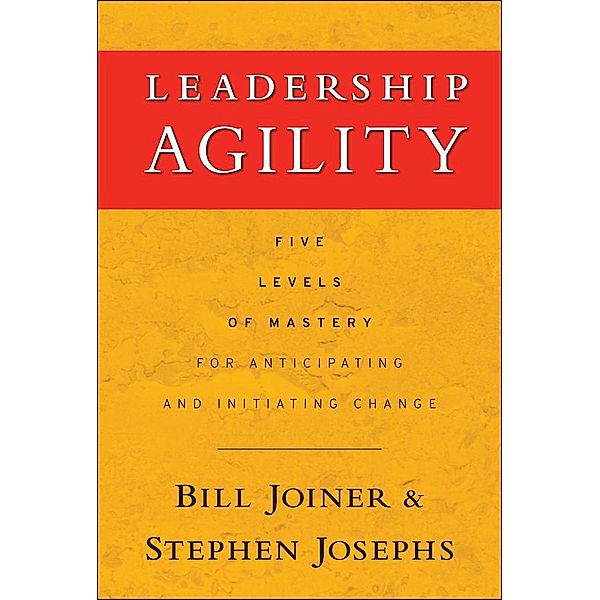 Leadership Agility / J-B US non-Franchise Leadership, William B. Joiner, Stephen A. Josephs