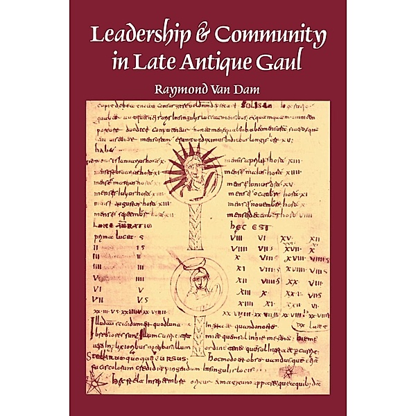 Leadership and Community in Late Antique Gaul / Transformation of the Classical Heritage Bd.8, Raymond van Dam