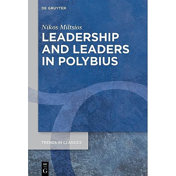 Leadership and Leaders in Polybius / Trends in Classics - Supplementary Volumes, Nikos Miltsios