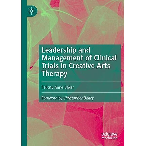 Leadership and Management of Clinical Trials in Creative Arts Therapy, Felicity Anne Baker