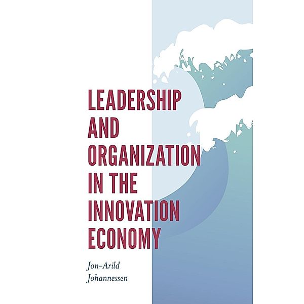 Leadership and Organization in the Innovation Economy, Jon-Arild Johannessen