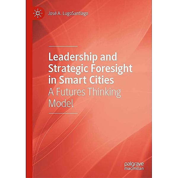 Leadership and Strategic Foresight in Smart Cities / Progress in Mathematics, José A. LugoSantiago