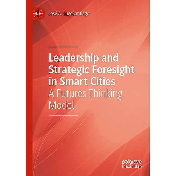Leadership and Strategic Foresight in Smart Cities, José A. LugoSantiago