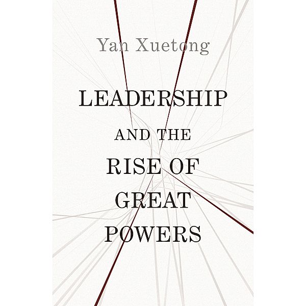 Leadership and the Rise of Great Powers / The Princeton-China Series Bd.1, Xuetong Yan