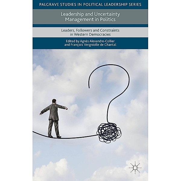 Leadership and Uncertainty Management in Politics / Palgrave Studies in Political Leadership, François Vergniolle De Chantal
